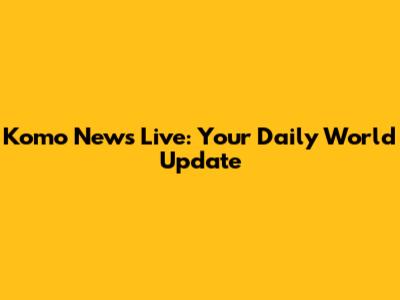 Komo News Live: Your Daily World Update