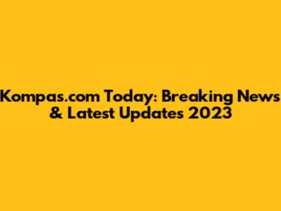 Kompas.com Today: Breaking News & Latest Updates 2023