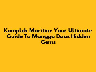 Komplek Maritim: Your Ultimate Guide To Mangga Dua's Hidden Gems