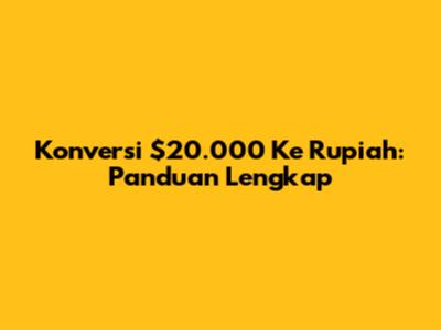 Konversi $20.000 Ke Rupiah: Panduan Lengkap
