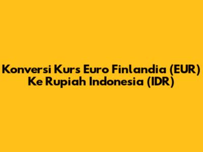 Konversi Kurs Euro Finlandia (EUR) Ke Rupiah Indonesia (IDR)