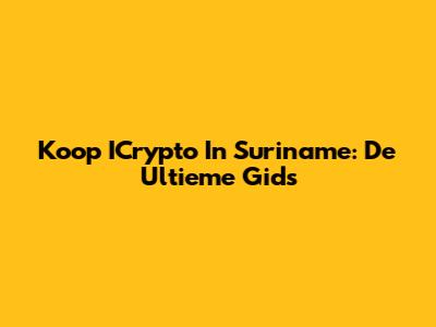 Koop ICrypto In Suriname: De Ultieme Gids