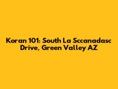 Koran 101: South La Sccanadasc Drive, Green Valley AZ