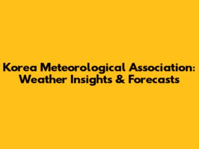 Korea Meteorological Association: Weather Insights & Forecasts