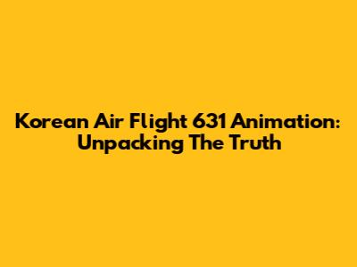 Korean Air Flight 631 Animation: Unpacking The Truth