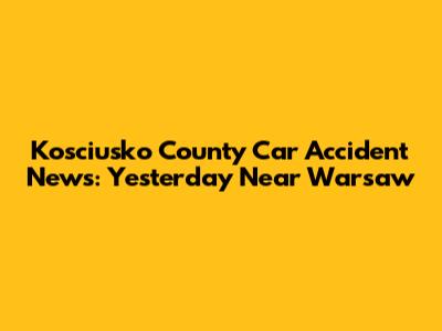 Kosciusko County Car Accident News: Yesterday Near Warsaw