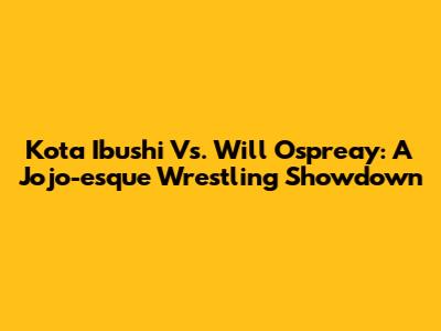 Kota Ibushi Vs. Will Ospreay: A Jojo-esque Wrestling Showdown