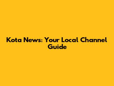 Kota News: Your Local Channel Guide