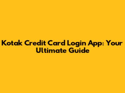 Kotak Credit Card Login App: Your Ultimate Guide