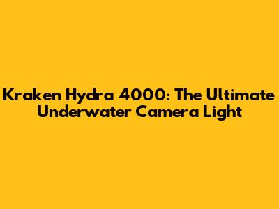 Kraken Hydra 4000: The Ultimate Underwater Camera Light
