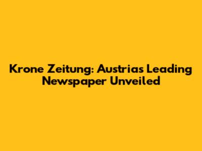 Krone Zeitung: Austria's Leading Newspaper Unveiled