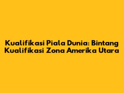 Kualifikasi Piala Dunia: Bintang Kualifikasi Zona Amerika Utara