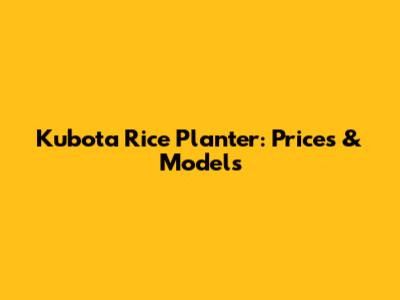 Kubota Rice Planter: Prices & Models