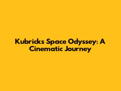 Kubrick's Space Odyssey: A Cinematic Journey