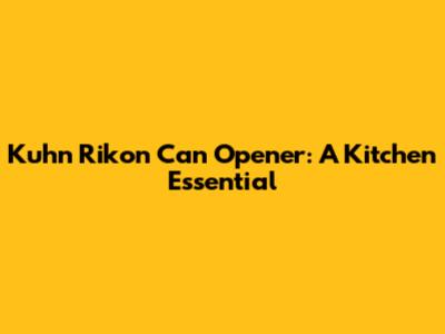 Kuhn Rikon Can Opener: A Kitchen Essential