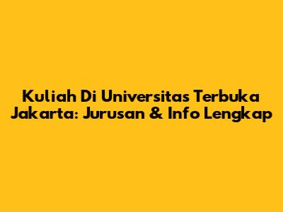 Kuliah Di Universitas Terbuka Jakarta: Jurusan & Info Lengkap