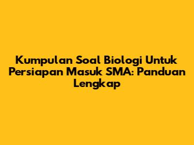 Kumpulan Soal Biologi Untuk Persiapan Masuk SMA: Panduan Lengkap