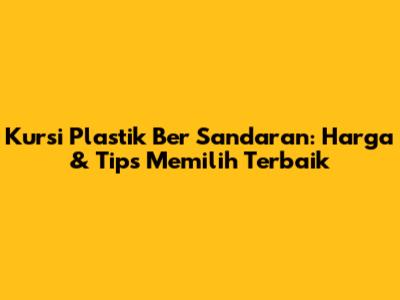 Kursi Plastik Ber Sandaran: Harga & Tips Memilih Terbaik