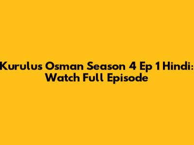 Kurulus Osman Season 4 Ep 1 Hindi: Watch Full Episode