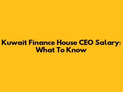 Kuwait Finance House CEO Salary: What To Know