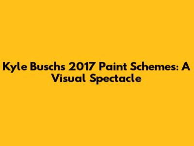 Kyle Busch's 2017 Paint Schemes: A Visual Spectacle