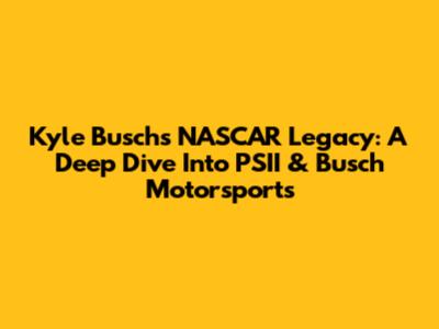 Kyle Busch's NASCAR Legacy: A Deep Dive Into PSII & Busch Motorsports
