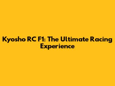 Kyosho RC F1: The Ultimate Racing Experience