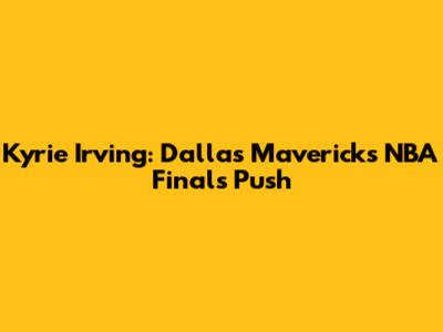 Kyrie Irving: Dallas Mavericks' NBA Finals Push