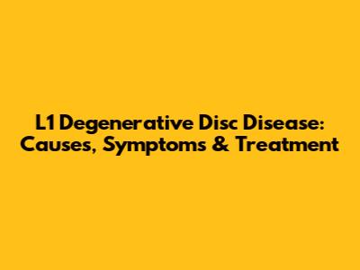 L1 Degenerative Disc Disease: Causes, Symptoms & Treatment