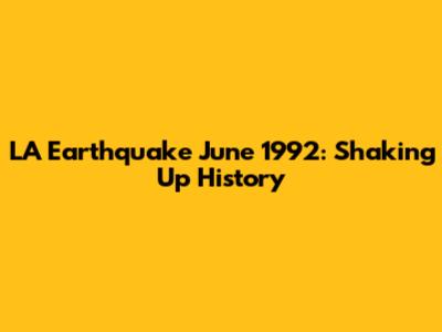 LA Earthquake June 1992: Shaking Up History