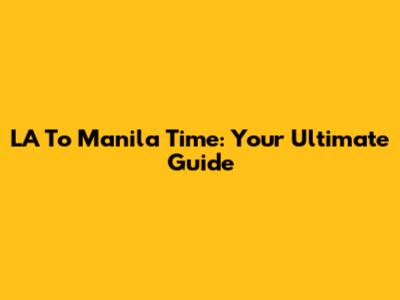 LA To Manila Time: Your Ultimate Guide