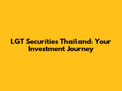 LGT Securities Thailand: Your Investment Journey
