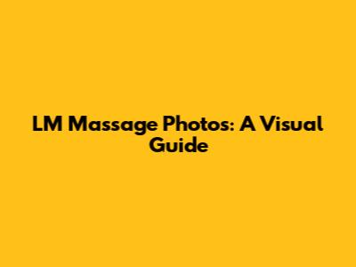 LM Massage Photos: A Visual Guide