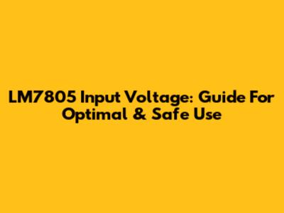 LM7805 Input Voltage: Guide For Optimal & Safe Use