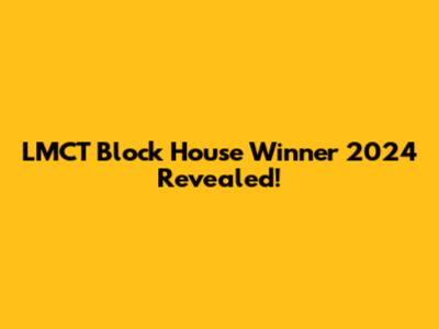 LMCT Block House Winner 2024 Revealed!