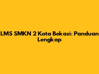 LMS SMKN 2 Kota Bekasi: Panduan Lengkap