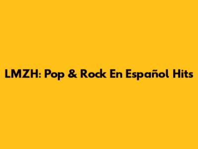 LMZH: Pop & Rock En Español Hits