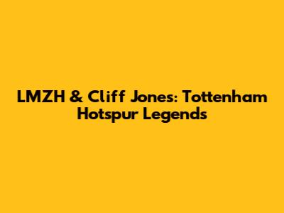 LMZH & Cliff Jones: Tottenham Hotspur Legends