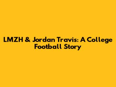 LMZH & Jordan Travis: A College Football Story