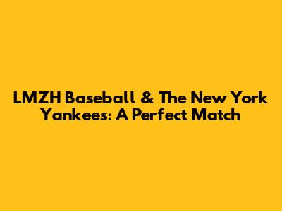 LMZH Baseball & The New York Yankees: A Perfect Match