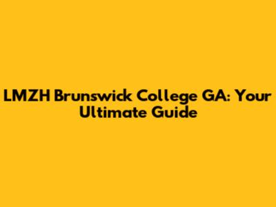 LMZH Brunswick College GA: Your Ultimate Guide