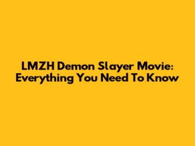 LMZH Demon Slayer Movie: Everything You Need To Know