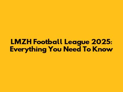 LMZH Football League 2025: Everything You Need To Know