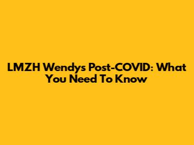 LMZH Wendy's Post-COVID: What You Need To Know