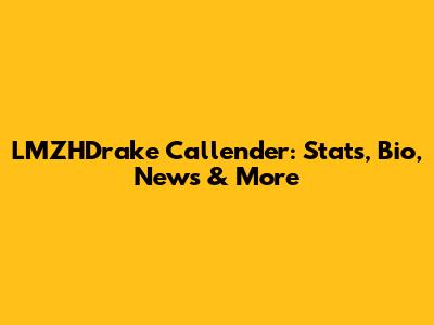 LMZHDrake Callender: Stats, Bio, News & More