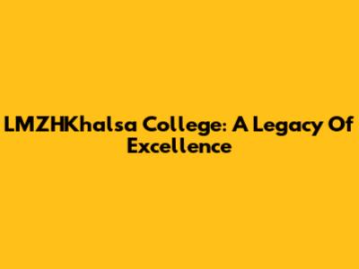 LMZHKhalsa College: A Legacy Of Excellence