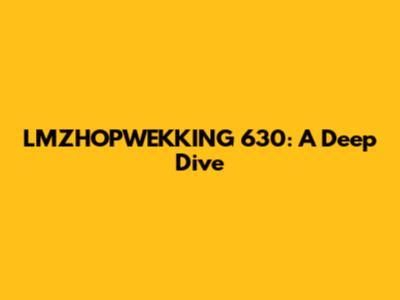 LMZHOPWEKKING 630: A Deep Dive