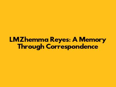 LMZhemma Reyes: A Memory Through Correspondence