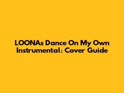 LOONA's 'Dance On My Own' Instrumental: Cover Guide