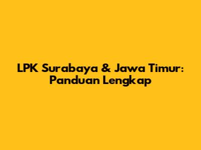 LPK Surabaya & Jawa Timur: Panduan Lengkap